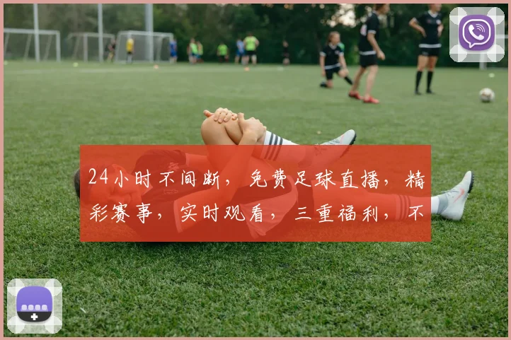 24小时不间断，免费足球直播，精彩赛事，实时观看，三重福利，不容错过，尽在直播平台