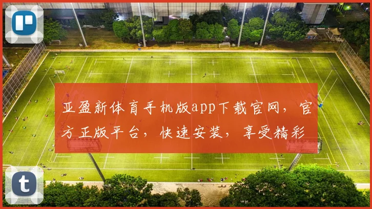 亚盈新体育手机版app下载官网，官方正版平台，快速安装，享受精彩赛事直播